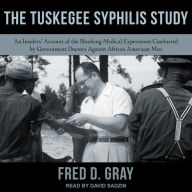 The Tuskegee Syphilis Study: An Insiders' Account of the Shocking Medical Experiment Conducted by Government Doctors Against African American Men