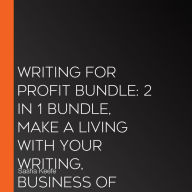 Writing for Profit Bundle: 2 in 1 Bundle, Make a Living With Your Writing, Business of Online Writing