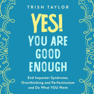 Yes! You Are Good Enough: End Imposter Syndrome, Overthinking and Perfectionism and Do What YOU Want