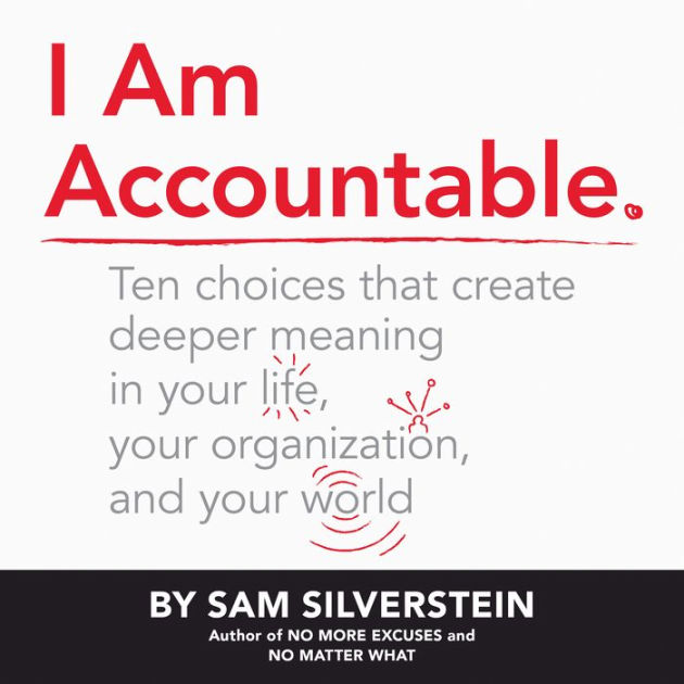 I Am Accountable: Ten Choices that Create Deeper Meaning in Your Life ...