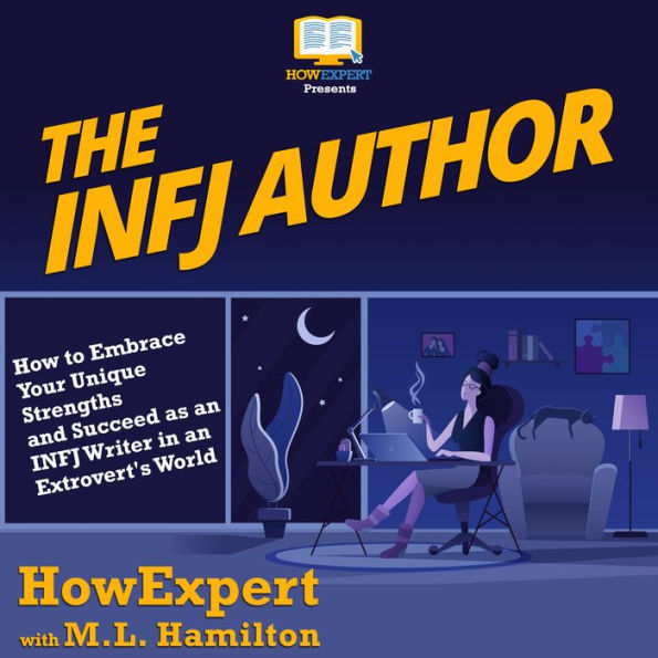 The INFJ Author: How to Embrace Your Unique Strengths and Succeed as an INFJ Writer in an Extrovert's World