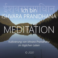 Ich bin Ishvara Pranidhana: Kultivierung von Ishvara Pranidhana im täglichen Leben
