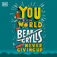 You Vs The World: The Bear Grylls Guide to Never Giving Up