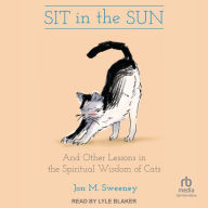 Sit in the Sun: And Other Lessons in the Spiritual Wisdom of Cats