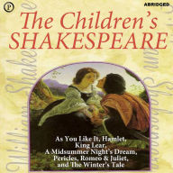 The Children's Shakespeare: As You Like It, Hamlet, King Lear, A Midsummer Night's Dream, Pericles, Romeo & Juliet, and The Winter's Tale (Abridged)