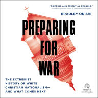 Preparing for War: The Extremist History of White Christian Nationalism-and What Comes Next