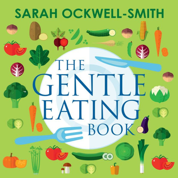 The Gentle Eating Book: The Easier, Calmer Approach to Feeding Your Child and Solving Common Eating Problems