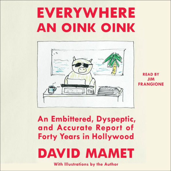 Everywhere An Oink Oink: An Embittered, Dyspeptic, and Accurate Report of Forty Years In Hollywood