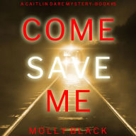 Come Save Me (A Caitlin Dare FBI Suspense Thriller-Book 5): Digitally narrated using a synthesized voice