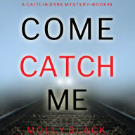 Come Catch Me (A Caitlin Dare FBI Suspense Thriller-Book 4): Digitally narrated using a synthesized voice