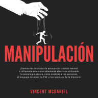 Manipulación: ¡Domina las técnicas de persuasión, control mental e influencia emocional altamente efectivas utilizando la psicología oscura, cómo analizar a las personas, el lenguaje corporal, la PNL y los secretos de la hipnosis!