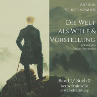 Die Welt als Wille und Vorstellung: Band 1 /Buch 2 Der Welt als Vorstellung erste Betrachtung