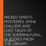 Wicked Spirits: Mysteries, Spine Chillers and Lost Tales of the Supernatural (A Bodies from the Library book)