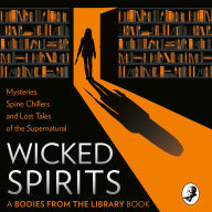 Wicked Spirits: Mysteries, Spine Chillers and Lost Tales of the Supernatural (A Bodies from the Library book)