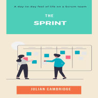 The Sprint: A day-to-day feel of life on a Scrum team