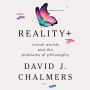 Reality+: Virtual Worlds and the Problems of Philosophy