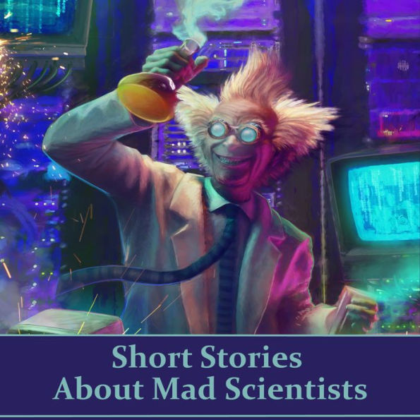 Short Stories About Mad Scientists: In search of a better world, power can corrupt even the smartest of us