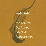 Wabi-Sabi for Artists, Designers, Poets & Philosophers