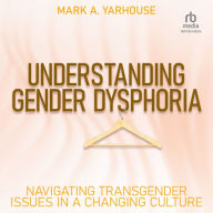 Understanding Gender Dysphoria: Navigating Transgender Issues in a Changing Culture