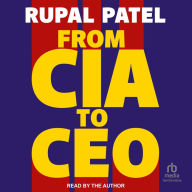 From CIA to CEO: Unconventional Life Lessons for Thinking Bigger, Leading Better and Being Bolder