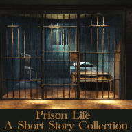 Prison Life - A Short Story Collection: The bars of a prison cannot contain the human spirit.