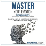 Master Your Emotion: This Book Includes: Emotional Intelligence, Empath, How To Talk To Anyone, Overthinking. Change Your Habits And Mindset Through Self Discipline, Mindfulness And Positive Thinking