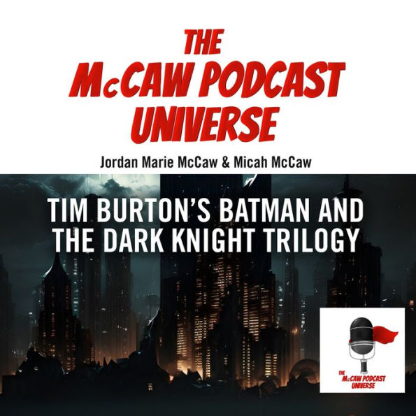 The McCaw Podcast Universe: Tim Burton's Batman and The Dark Knight Trilogy