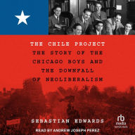 The Chile Project: The Story of the Chicago Boys and the Downfall of Neoliberalism