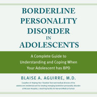 Borderline Personality Disorder in Adolescents: A Complete Guide to Understanding and Coping When Your Adolescent has BPD