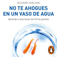 No te ahogues en un vaso de agua: Aprende a reaccionar de forma positiva