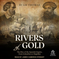 Rivers of Gold: The Rise of the Spanish Empire, from Columbus to Magellan