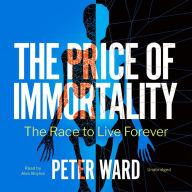 The Price of Immortality: The Race to Live Forever