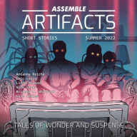 Assemble Artifacts Short Story Magazine: Summer 2022 (Issue #2): Short Stories