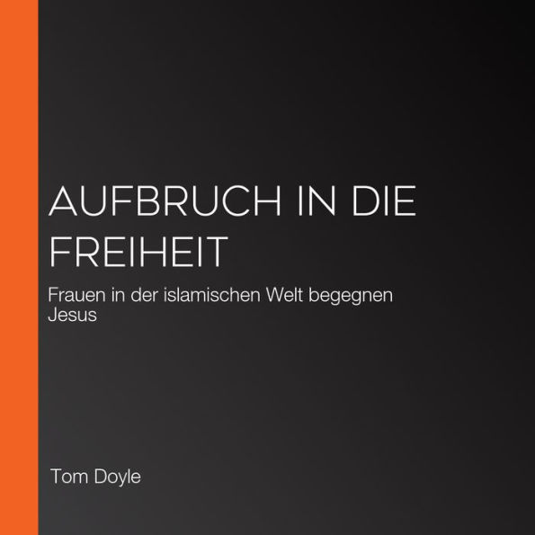 Aufbruch in die Freiheit: Frauen in der islamischen Welt begegnen Jesus (Abridged)