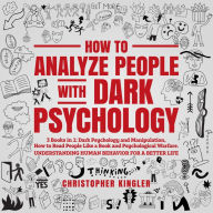 How to Analyze People with Dark Psychology: 3 Books in 1: Dark Psychology and Manipulation, How to Read People Like a Book and Psychological Warfare. Understanding Human Behavior for a Better Life