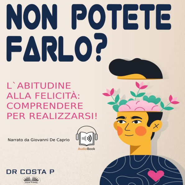 Non Potete Farlo? L`abitudine alla felicità: comprendere per realizzarsi!