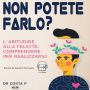 Non Potete Farlo? L`abitudine alla felicità: comprendere per realizzarsi!