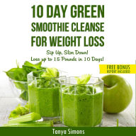 10 Day Green Smoothie Cleanse For Weight Loss: Sip Up, Slim Down!