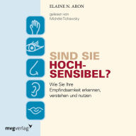 Sind Sie hochsensibel?: Wie Sie Ihre Empfindsamkeit erkennen, verstehen und nutzen