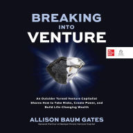 Breaking Into Venture: An Outsider Turned Venture Capitalist Shares How to Take Risks, Create Power, and Build Life-Changing Wealth