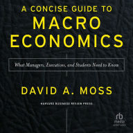 A Concise Guide to Macroeconomics, Second Edition: What Managers, Executives, and Students Need to Know