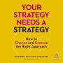 Your Strategy Needs a Strategy: How to Choose and Execute the Right Approach