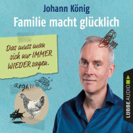 Familie macht glücklich - Das muss man sich nur IMMER WIEDER sagen (Gekürzt) (Abridged)