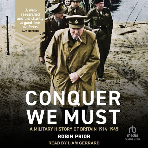 Conquer We Must: A Military History of Britain, 1914-1945