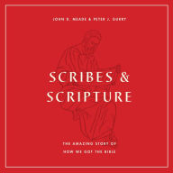 Scribes and Scripture: The Amazing Story of How We Got the Bible