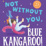 Not Without You, Blue Kangaroo: The charming new illustrated children's book in the much-loved Blue Kangaroo series (Blue Kangaroo)