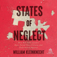 States of Neglect: How Red-State Leaders Have Failed Their Citizens and Undermined America