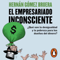 El empresariado inconsciente: ¿Qué son la desigualdad y la pobreza para los dueños del dinero?