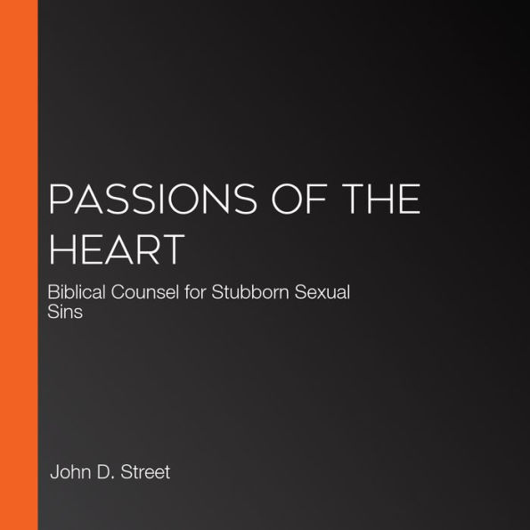 Passions of the Heart: Biblical Counsel for Stubborn Sexual Sins