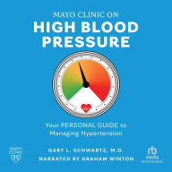 Mayo Clinic on High Blood Pressure: Your Personal Guide to Managing Hypertension